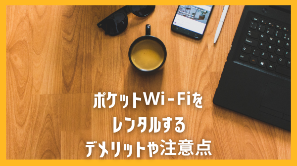 ポケットWi-Fiをレンタルするデメリットや注意点